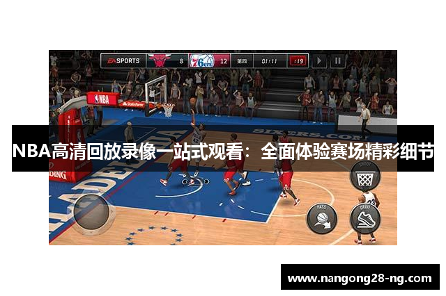 NBA高清回放录像一站式观看：全面体验赛场精彩细节