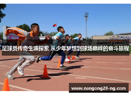足球员传奇生涯探索 从少年梦想到球场巅峰的奋斗旅程