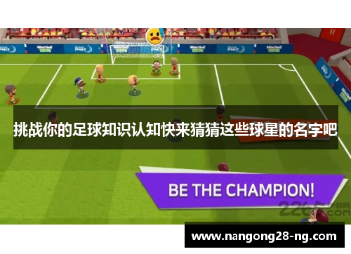挑战你的足球知识认知快来猜猜这些球星的名字吧