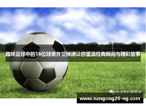 趣味足球中的16位球星各显神通让你重温经典瞬间与精彩故事