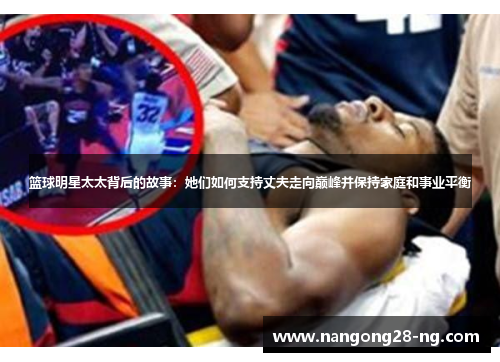 篮球明星太太背后的故事：她们如何支持丈夫走向巅峰并保持家庭和事业平衡