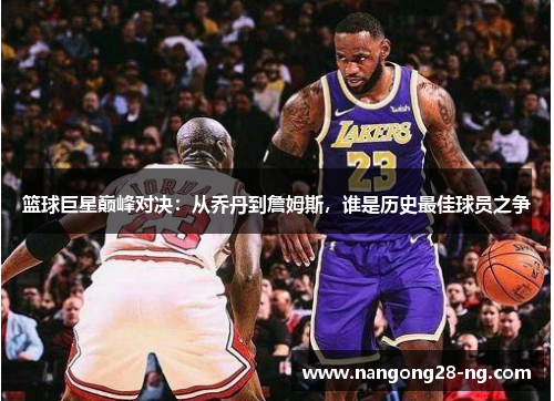 篮球巨星巅峰对决：从乔丹到詹姆斯，谁是历史最佳球员之争